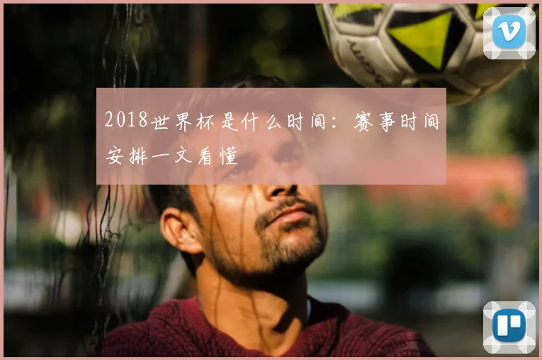 2018世界杯是什么时间：赛事时间安排一文看懂