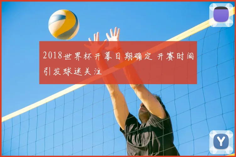 2018世界杯开幕日期确定 开赛时间引发球迷关注